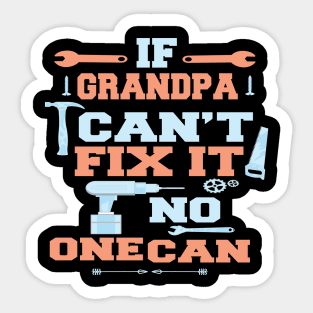 If Grandpa Can't Fix It No One Can : Funny Gift for Grandfather Sticker